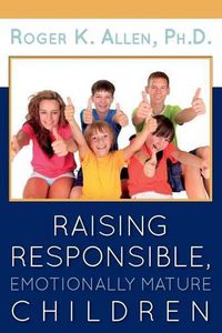 Cover image for Raising Responsible, Emotionally Mature Children