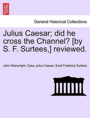 Cover image for Julius Caesar; Did He Cross the Channel? [By S. F. Surtees, ] Reviewed.