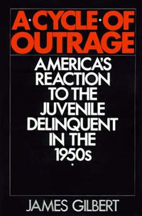 Cover image for A Cycle of Outrage: America's Reaction to the Juvenile Delinquent in the 1950s