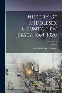 Cover image for History Of Middlesex County, New Jersey, 1664-1920; Volume 2