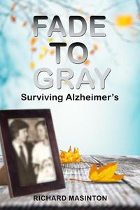 Cover image for Fade to Gray: Surviving Alzheimer's