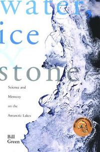 Cover image for Water, Ice & Stone: Science and Memory on the Antarctic Lakes