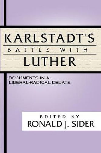 Karlstadt's Battle with Luther: Documents in a Liberal-Radical Debate