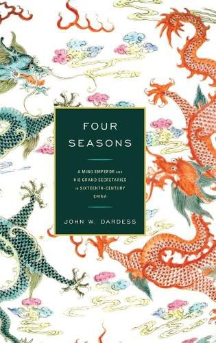 Cover image for Four Seasons: A Ming Emperor and His Grand Secretaries in Sixteenth-Century China