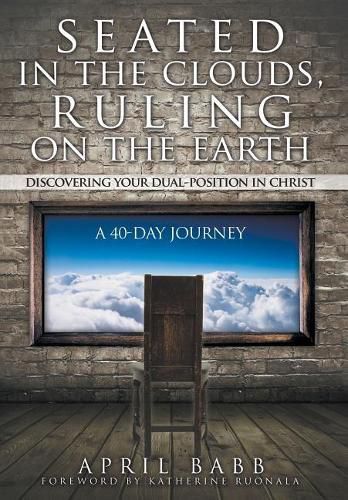 Cover image for Seated In The Clouds, Ruling On The Earth: Discovering Your Dual-Position In Christ: A 40-Day Journey