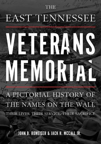 Cover image for The East Tennessee Veterans Memorial: A Pictorial History of the Names on the Wall, Their Service, and Their Sacrifice