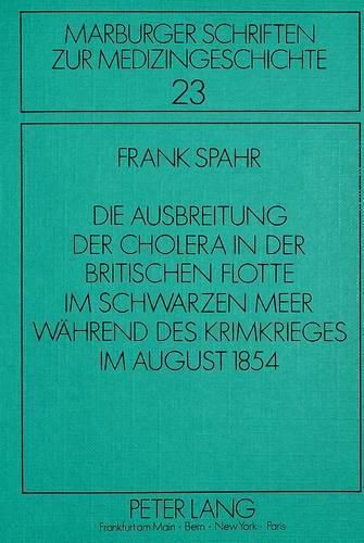 Die Ausbreitung Der Cholera in Der Britischen Flotte Im Schwarzen Meer Waehrend Des Krimkrieges Im August 1854: Eine Auswertung Von Schiffsarztjournalen Der Royal Navy