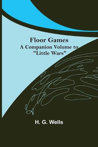 Floor Games; a companion volume to Little Wars