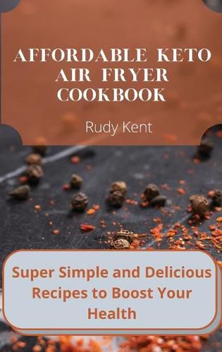 Cover image for Affordable Keto Air Fryer Cookbook: Super Simple and Delicious Recipes to Boost Your Health