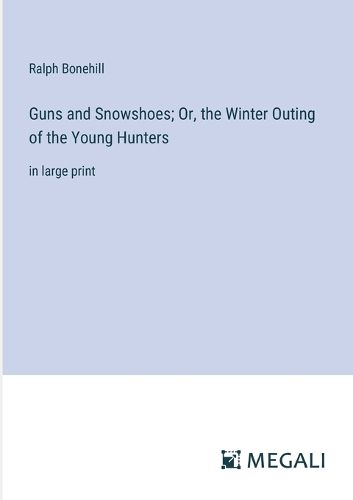 Cover image for Guns and Snowshoes; Or, the Winter Outing of the Young Hunters