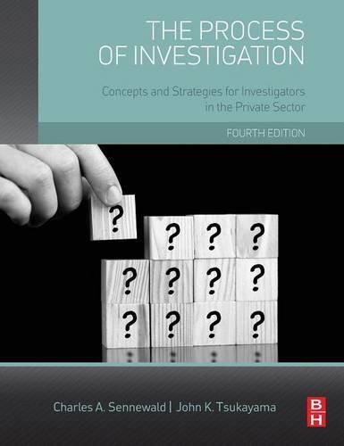 The Process of Investigation: Concepts and Strategies for Investigators in the Private Sector