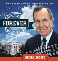 Cover image for Forever: What President George H. Bush Taught Us About Life & Death