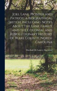 Cover image for Joel Lane, Pioneer and Patriot. a Biographical Sketch, Including Notes About the Lane Family and the Colonial and Revolutionary History of Wake County, North Carolina