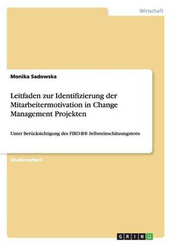 Cover image for Leitfaden zur Identifizierung der Mitarbeitermotivation in Change Management Projekten: Unter Berucksichtigung des FIRO-B(R) Selbsteinschatzungstests