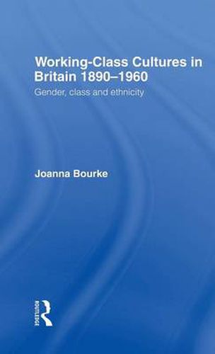 Cover image for Working Class Cultures in Britain, 1890-1960: Gender, Class and Ethnicity