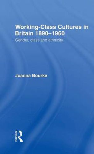 Working Class Cultures in Britain, 1890-1960: Gender, Class and Ethnicity