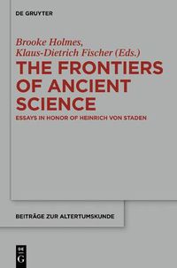 Cover image for The Frontiers of Ancient Science: Essays in Honor of Heinrich von Staden