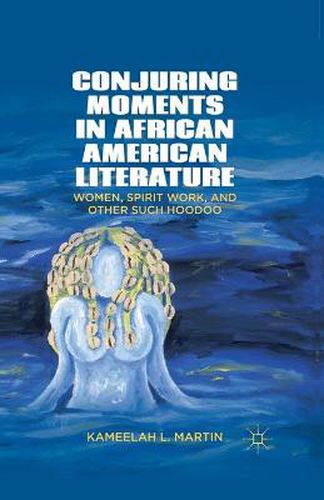 Cover image for Conjuring Moments in African American Literature: Women, Spirit Work, and Other Such Hoodoo