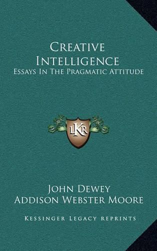 Cover image for Creative Intelligence: Essays in the Pragmatic Attitude