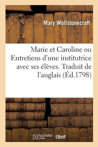 Cover image for Marie Et Caroline Ou Entretiens d'Une Institutrice Avec Ses Eleves: Traduit de l'Anglais. Orne de Cinq Gravures