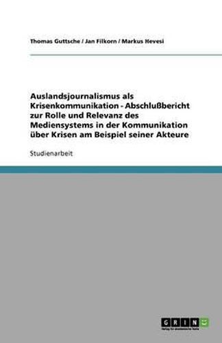Cover image for Auslandsjournalismus als Krisenkommunikation - Abschlussbericht zur Rolle und Relevanz des Mediensystems in der Kommunikation uber Krisen am Beispiel seiner Akteure