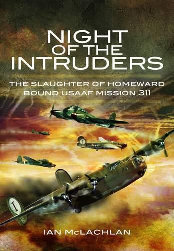 Cover image for Night of the Intruders: The Slaughter of Homeward Bound USAAF Mission 311