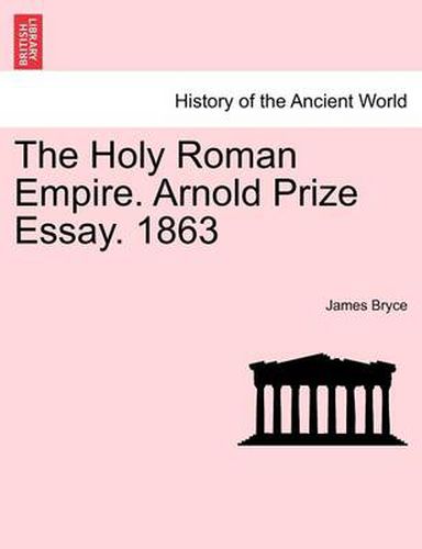 Cover image for The Holy Roman Empire. Arnold Prize Essay. 1863