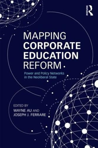 Cover image for Mapping Corporate Education Reform: Power and Policy Networks in the Neoliberal State