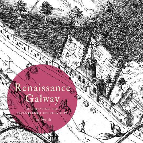 Cover image for Renaissance Galway: delineating the seventeenth-century city