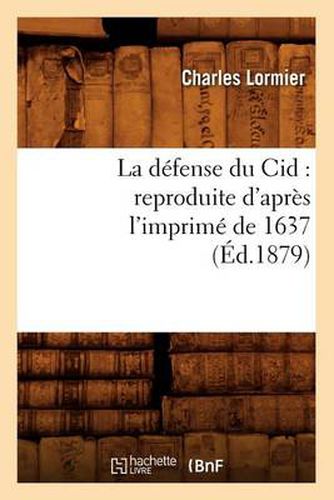 La Defense Du Cid: Reproduite d'Apres l'Imprime de 1637, (Ed.1879)