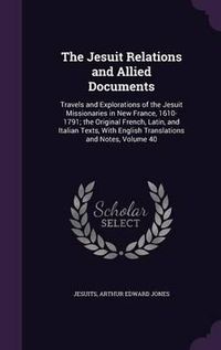 Cover image for The Jesuit Relations and Allied Documents: Travels and Explorations of the Jesuit Missionaries in New France, 1610-1791; The Original French, Latin, and Italian Texts, with English Translations and Notes, Volume 40