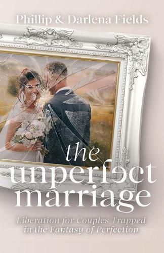 Cover image for The Unperfect Marriage: Liberation for Couples Trapped in the Fantasy of Perfection