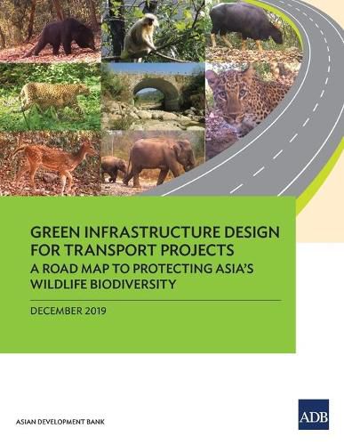 Cover image for Green Infrastructure Design for Transport Projects: A Road Map to Protecting AsiaOs Wildlife Biodiversity