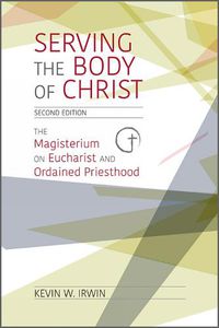 Cover image for Serving the Body of Christ: The Magisterium on Eucharist and Ordained Priesthood, Second Edition