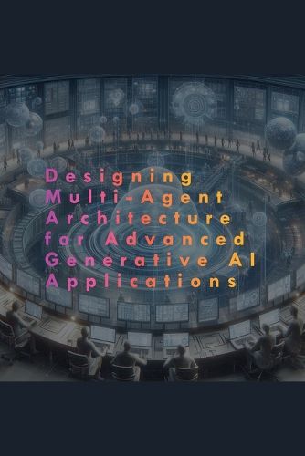 Cover image for Designing Multi-Agent Architecture for Advanced Generative AI Applications