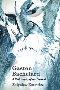 Cover image for Gaston Bachelard: a Philosophy of the Surreal