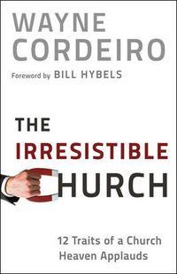 Cover image for The Irresistible Church - 12 Traits of a Church Heaven Applauds