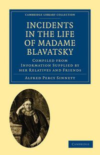 Cover image for Incidents in the Life of Madame Blavatsky: Compiled from Information Supplied by her Relatives and Friends