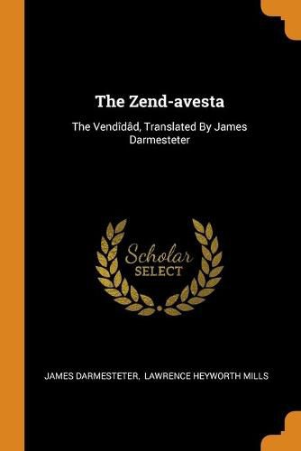 The Zend-avesta: The Vendidad, Translated By James Darmesteter