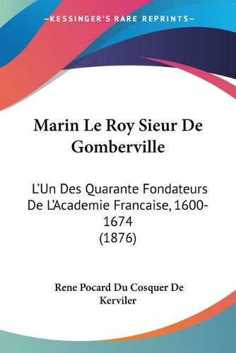 Cover image for Marin Le Roy Sieur de Gomberville: L'Un Des Quarante Fondateurs de L'Academie Francaise, 1600-1674 (1876)