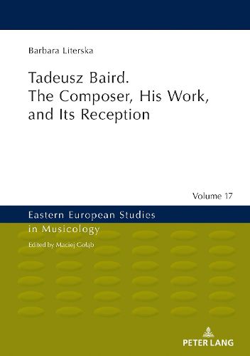 Cover image for Tadeusz Baird. The Composer, His Work, and Its Reception