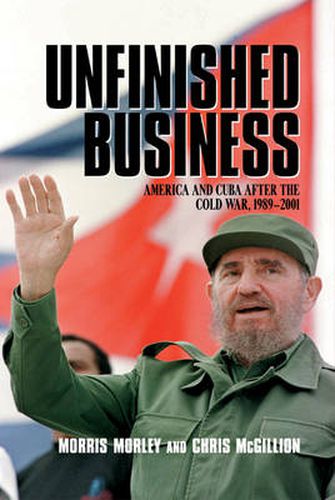 Unfinished Business: America and Cuba after the Cold War, 1989-2001