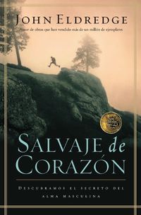 Cover image for Salvaje de corazon: Descubramos el secreto del alma masculina