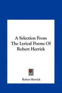 Cover image for A Selection from the Lyrical Poems of Robert Herrick