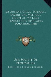 Cover image for Les Auteurs Grecs, Expliques D'Apres Une Methode Nouvelle Par Deux Traductions Francaises: Demosthene (1848)