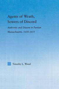 Cover image for Agents of Wrath, Sowers of Discord: Authority and Dissent in Puritan Massachusets, 1630-1655