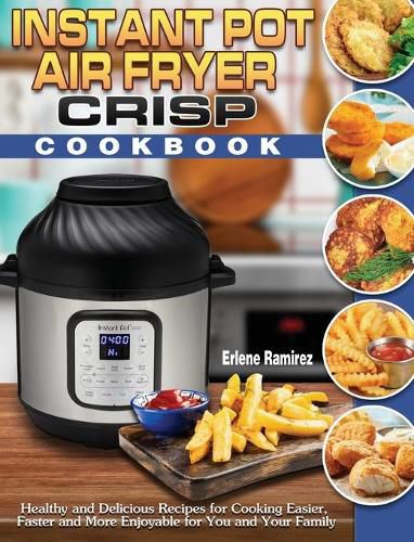 Cover image for Instant Pot Air Fryer Crisp Cookbook: Healthy and Delicious Recipes for Cooking Easier, Faster and More Enjoyable for You and Your Family