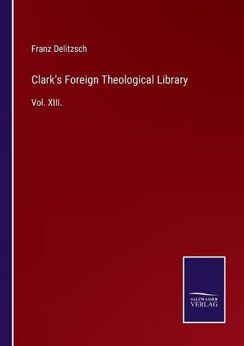 Clark's Foreign Theological Library: Vol. XIII.