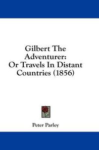 Cover image for Gilbert the Adventurer: Or Travels in Distant Countries (1856)