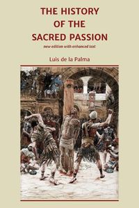 Cover image for The History of the Sacred Passion: new edition with enhanced text